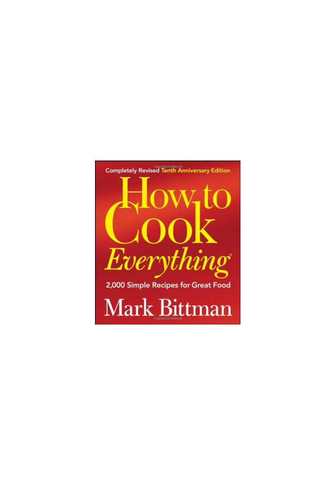 How to Cook Everything: 2,000 Simple Recipes for Great Food (Completely Revised 10th Anniversary Edition)