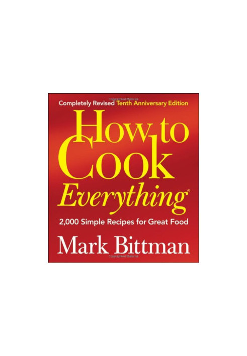 How to Cook Everything: 2,000 Simple Recipes for Great Food (Completely Revised 10th Anniversary Edition)