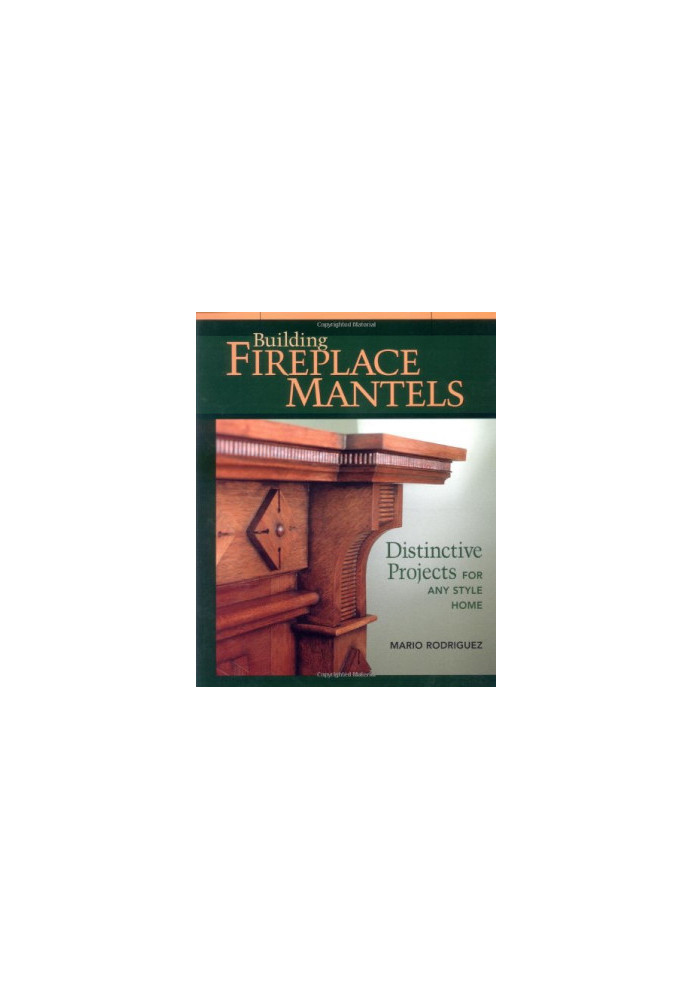 Building Fireplace Mantels: Distinctive Projects for Any Style Home