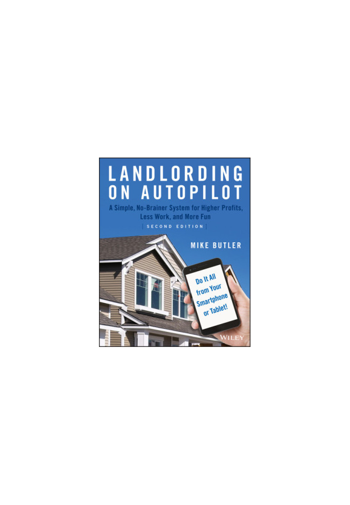 Landlording on autopilot: a simple, no-brainer system for higher profits, less work and more fun (do it all from your smartph