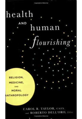 Health and Human Flourishing: Religion, Medicine, and Moral Anthropology