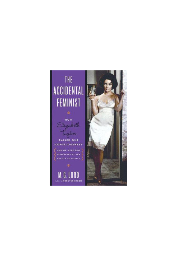 The Accidental Feminist- How Elizabeth Taylor Raised Our Consciousness