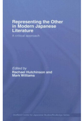 Representing the Other in Modern Japanese Literature: A Critical Approach (Sheffield Centre for Japanese Studies RoutledgeCur
