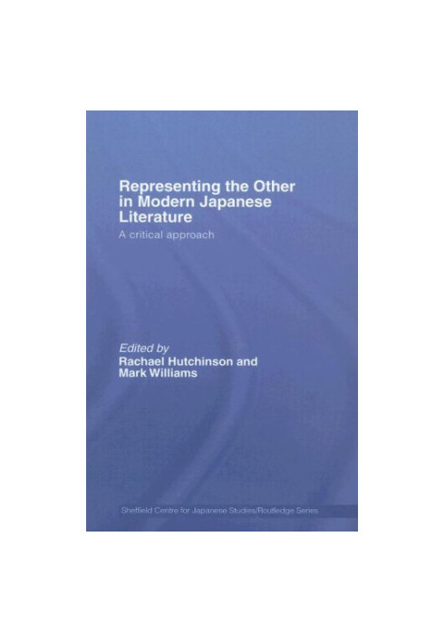 Representing the Other in Modern Japanese Literature: A Critical Approach (Sheffield Centre for Japanese Studies RoutledgeCur