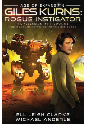 Giles Kurns: Rogue Instigator - Confessions Of A Space Anthropologist, Book 2 / The Ascension Myth, Book 8.5