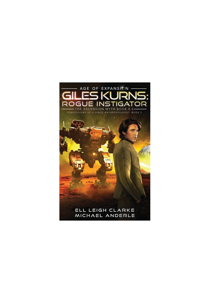 Giles Kurns: Rogue Instigator - Confessions Of A Space Anthropologist, Book 2 / The Ascension Myth, Book 8.5