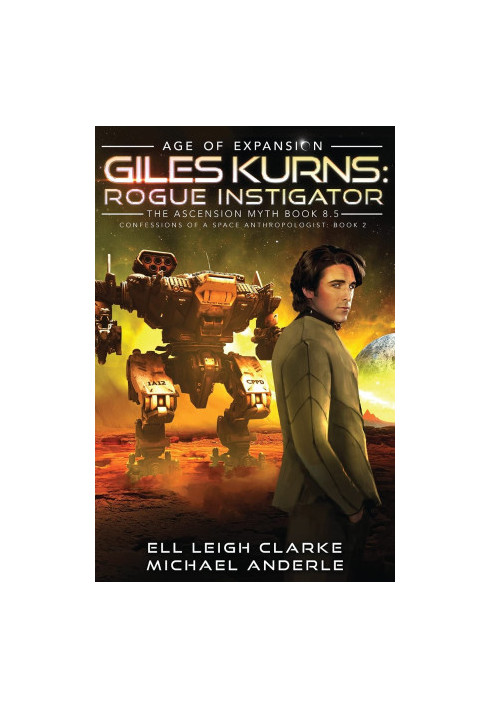 Giles Kurns: Rogue Instigator - Confessions Of A Space Anthropologist, Book 2 / The Ascension Myth, Book 8.5