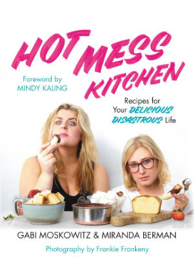 Hot mess kitchen: recipes for your delicious disastrous life