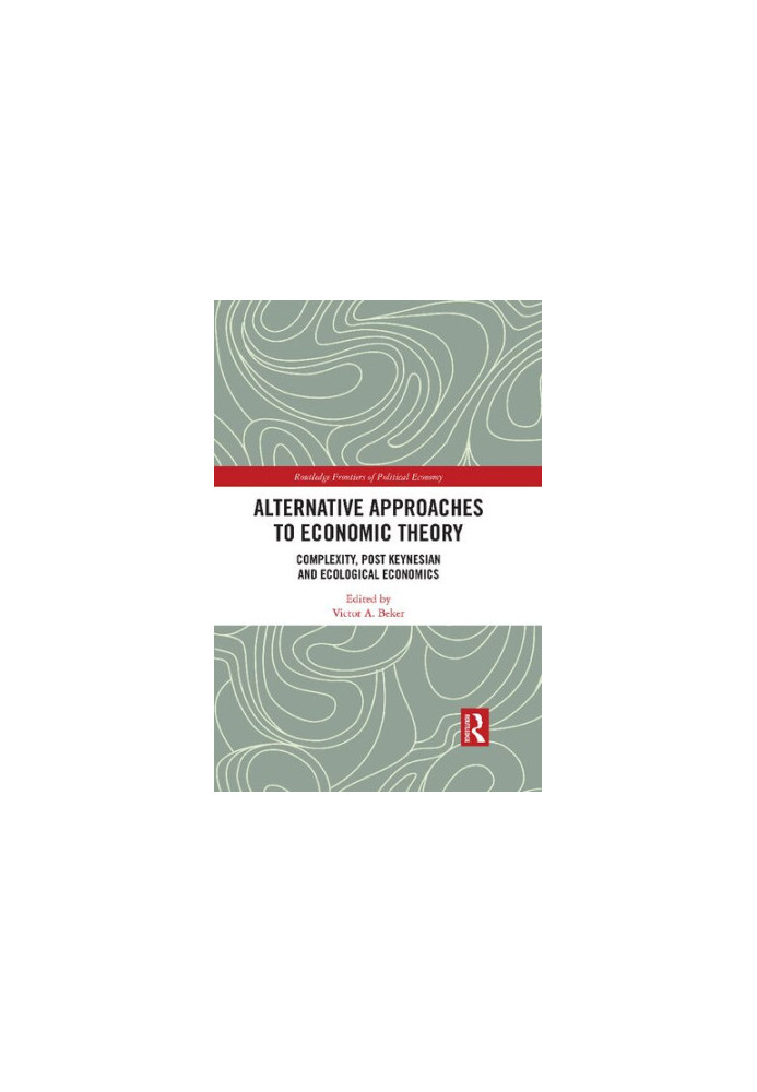 Alternative Approaches to Economic Theory: Complexity, Post Keynesian and Ecological Economics