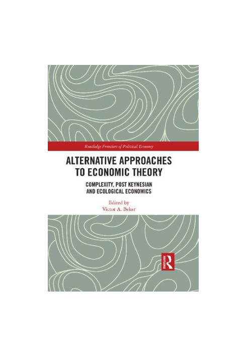 Alternative Approaches to Economic Theory: Complexity, Post Keynesian and Ecological Economics