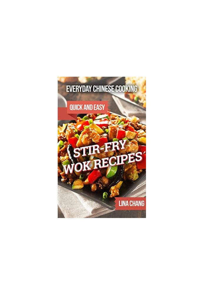 Everyday Chinese Cooking: Quick and Easy Stir-Fry Wok Recipes (Quick and Easy Asian Cookbooks Book 1)