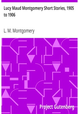 Lucy Maud Montgomery Short Stories, 1905 to 1906