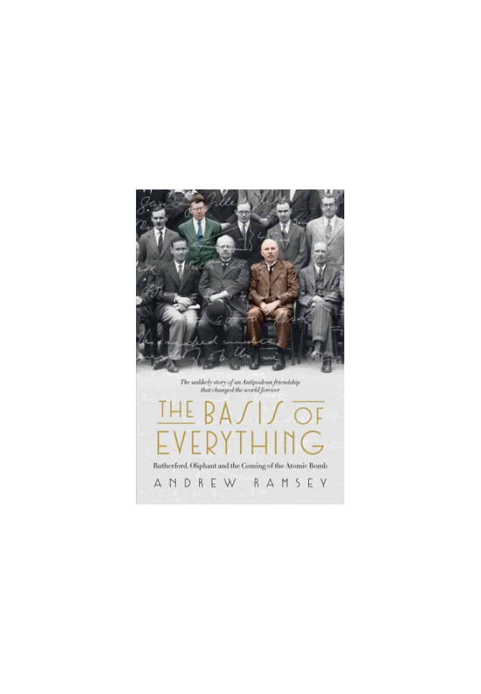 The basis of everything: Rutherford, Oliphant and the making of the atomic bomb