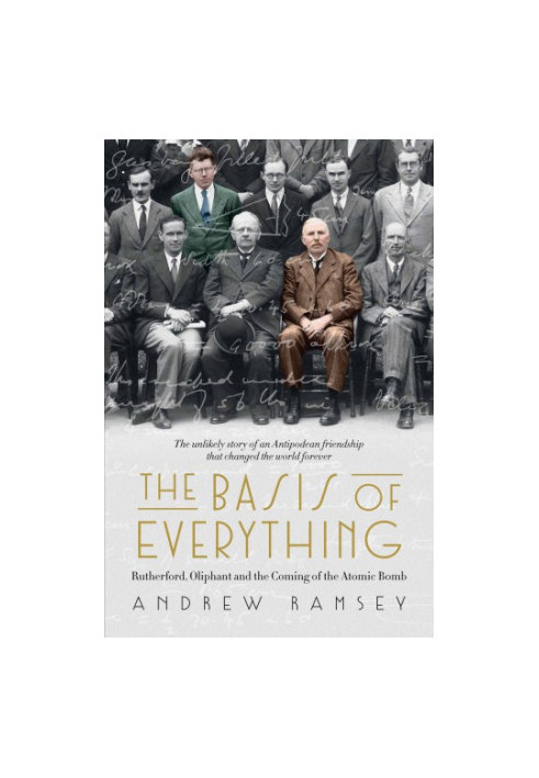 The basis of everything: Rutherford, Oliphant and the making of the atomic bomb