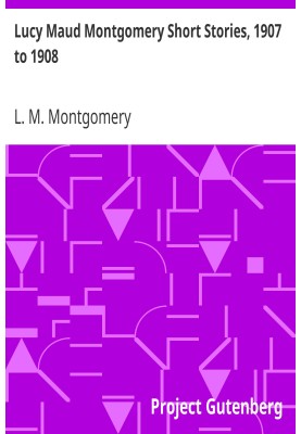 Lucy Maud Montgomery Short Stories, 1907 to 1908