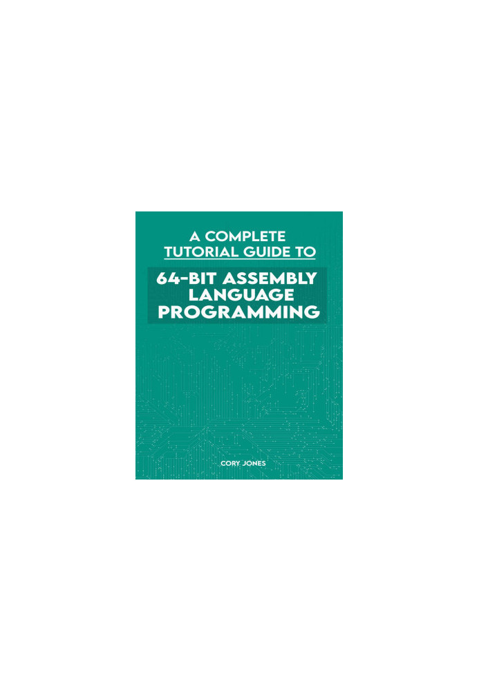 A Complete Tutorial Guide To 64-bit Assembly Language Programming