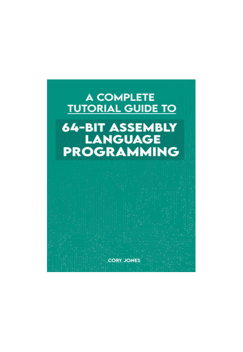 A Complete Tutorial Guide To 64-bit Assembly Language Programming