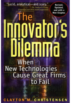 The Innovator's Dilemma: When New Technologies Cause Great Firms to Fail