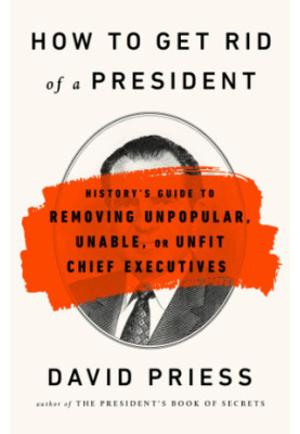 How to get rid of a president: history's guide to removing unpopular, unable, or unfit chief executives