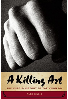 A Killing Art: The Untold History of Tae Kwon Do