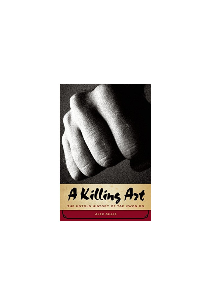 A Killing Art: The Untold History of Tae Kwon Do