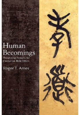 Human Becomings: Theorizing Persons for Confucian Role Ethics (SUNY series in Chinese Philosophy and Culture)