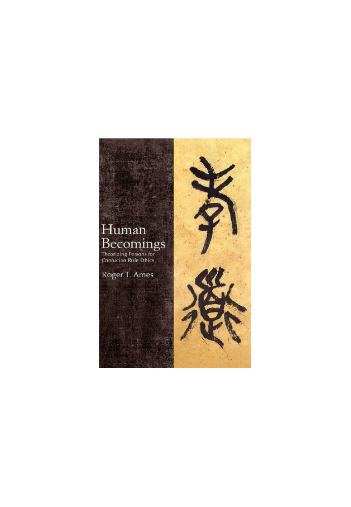 Human Becomings: Theorizing Persons for Confucian Role Ethics (SUNY series in Chinese Philosophy and Culture)