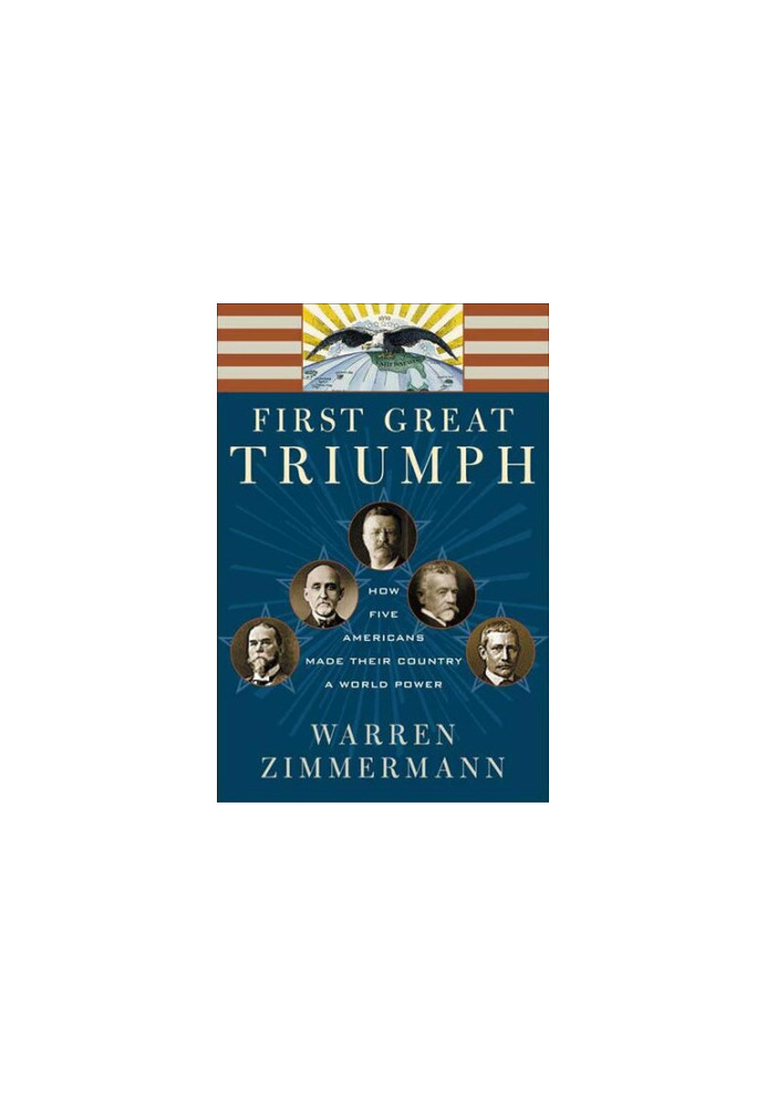 First Great Triumph: How Five Americans Made Their Country a World Power