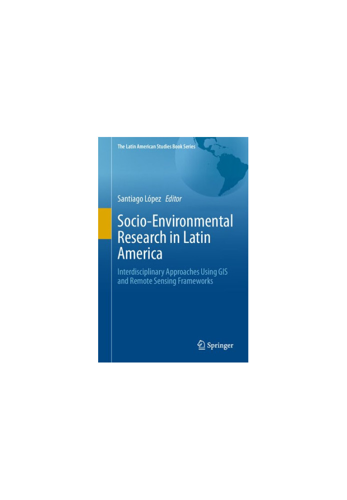 Socio-Environmental Research in Latin America: Interdisciplinary Approaches Using GIS and Remote Sensing Frameworks