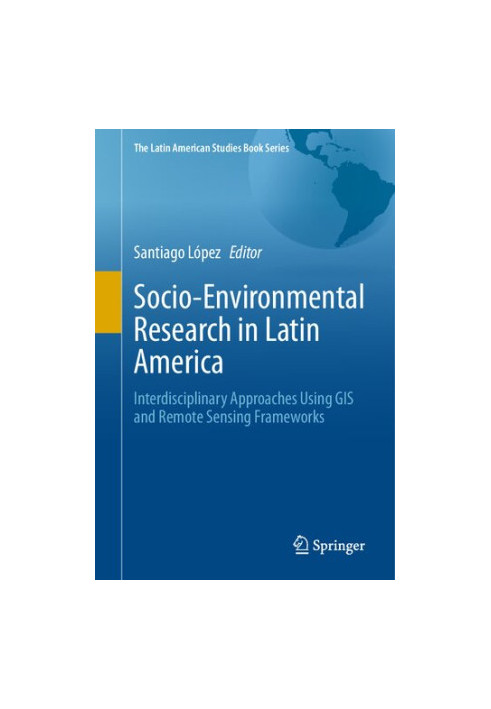 Socio-Environmental Research in Latin America: Interdisciplinary Approaches Using GIS and Remote Sensing Frameworks