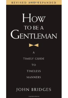 How to Be a Gentleman: A Timely Guide to Timeless Manners