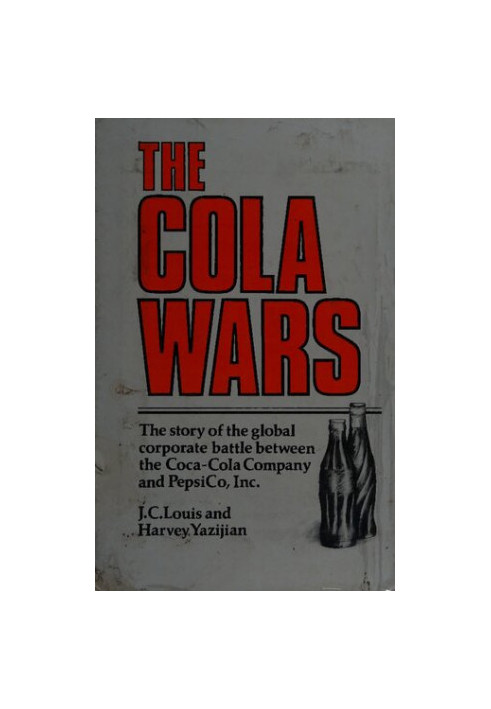 The Cola Wars: The story of the global battle between the Coca-Cola Company and PepsiCo, Inc.