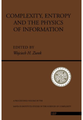 Complexity, Entropy and the Physics of Information (The Proceedings of the Eighth 1988 Workshop on Complexity, Entropy and th