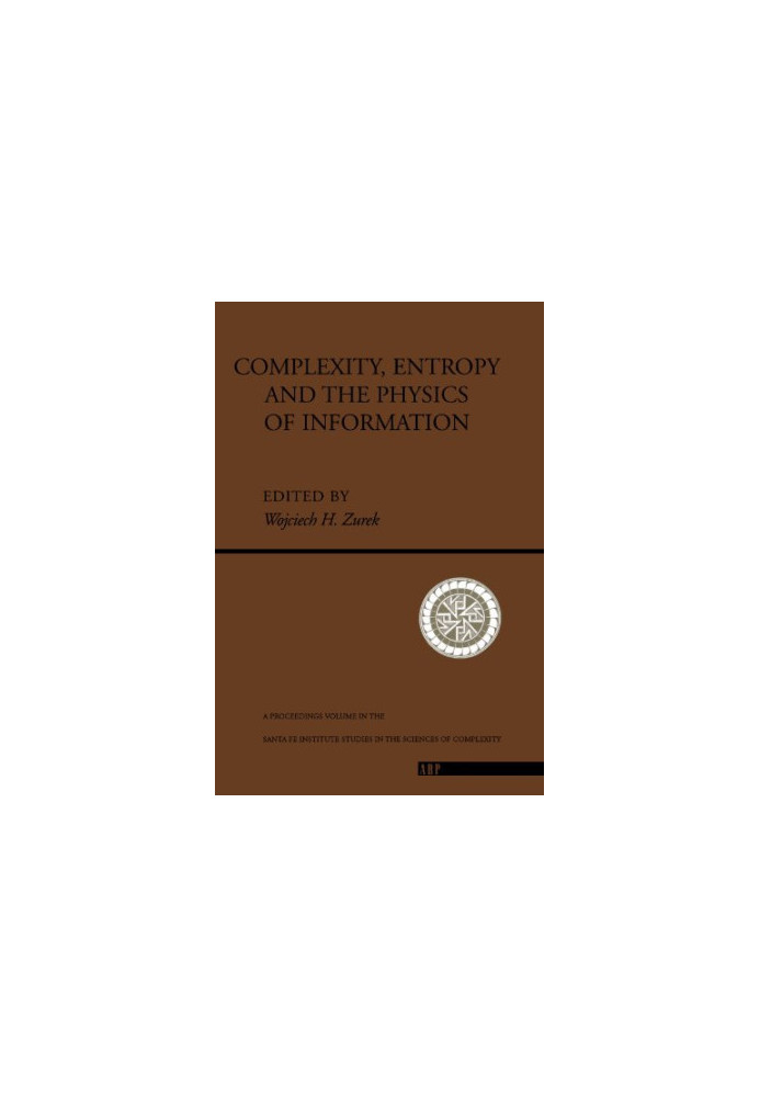 Complexity, Entropy and the Physics of Information (The Proceedings of the Eighth 1988 Workshop on Complexity, Entropy and th