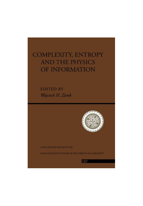 Complexity, Entropy and the Physics of Information (The Proceedings of the Eighth 1988 Workshop on Complexity, Entropy and th