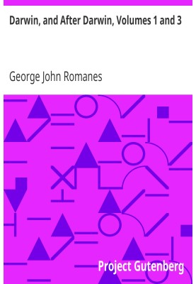 Darwin, and After Darwin, Volumes 1 and 3 An Exposition of the Darwinian Theory and a Discussion of Post-Darwinian Questions