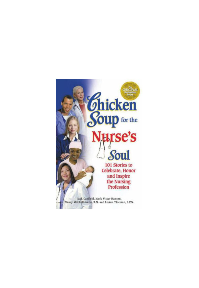 Chicken Soup for the Nurse's Soul: 101 Stories to Celebrate, Honor and Inspire the Nursing Profession