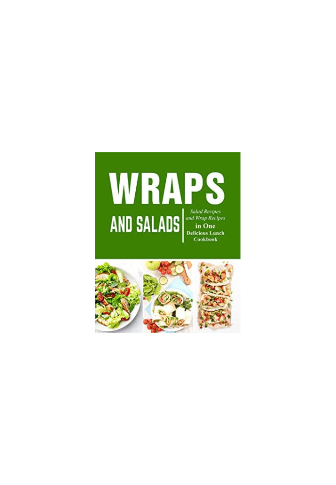 Wraps and Salads: Salad Recipes and Wraps Recipes in One Delicious Lunch Cookbook