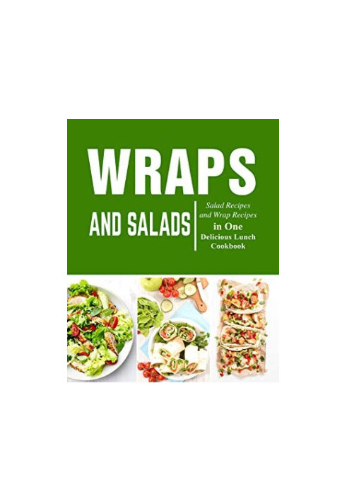 Wraps and Salads: Salad Recipes and Wraps Recipes in One Delicious Lunch Cookbook