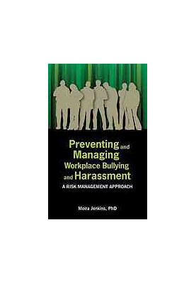 Preventing and managing workplace bullying and harassment : a risk management approach