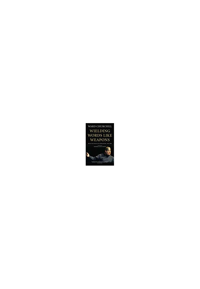 Wielding Words Like Weapons: Selected Essays in Indigenism, 1995–2005
