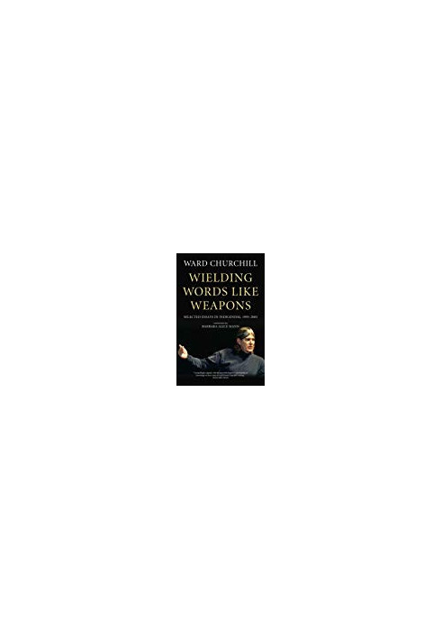 Wielding Words Like Weapons: Selected Essays in Indigenism, 1995–2005