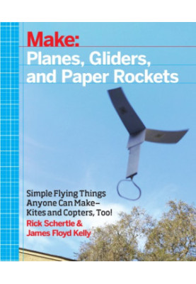 Make: Planes, Gliders and Paper Rockets