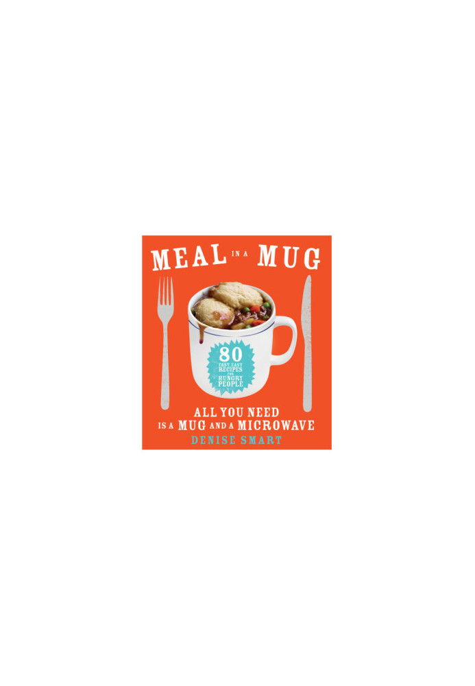 Meal in a Mug : 80 Fast, Easy Recipes for Hungry People ― All You Need Is a Mug and a Microwave