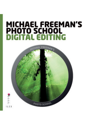 Michael Freeman's Photo School: Digital Editing: Essential Aspects of Digital Editing