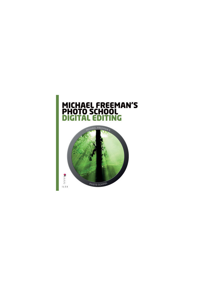 Michael Freeman's Photo School: Digital Editing: Essential Aspects of Digital Editing