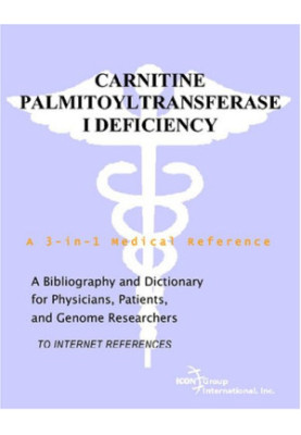 Carnitine Palmitoyltransferase I Deficiency - A Bibliography and Dictionary for Physicians, Patients, and Genome Researchers