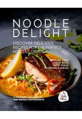 Noodle Delight - Discover Delicious Recipes for the Perfect Noodle Dishes