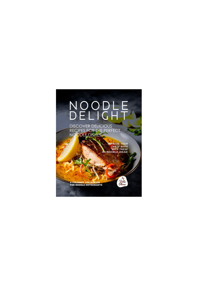 Noodle Delight - Discover Delicious Recipes for the Perfect Noodle Dishes