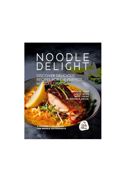 Noodle Delight - Discover Delicious Recipes for the Perfect Noodle Dishes